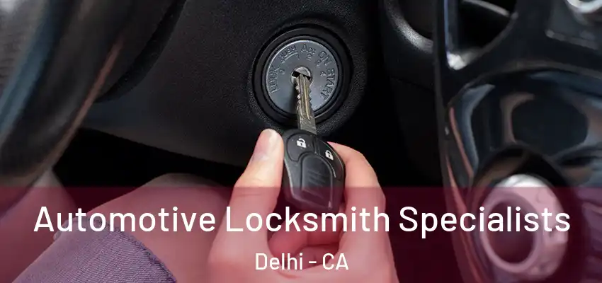 Automotive Locksmith Specialists Delhi - CA
